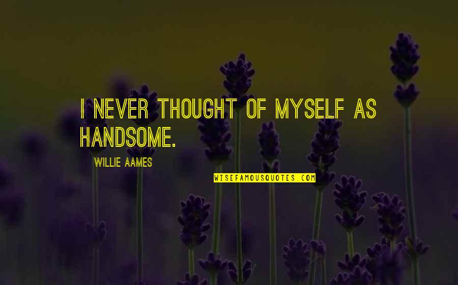 Am Handsome Quotes By Willie Aames: I never thought of myself as handsome. Am Handsome Quotes By Willie Aames: I never thought of myself as handsome.