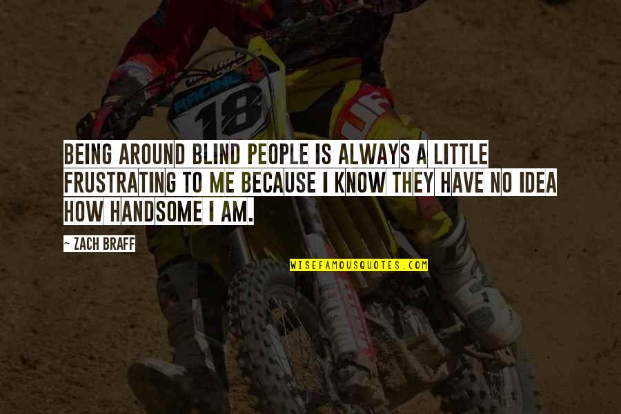 Am Handsome Quotes By Zach Braff: Being around blind people is always a little Am Handsome Quotes By Zach Braff: Being around blind people is always a little