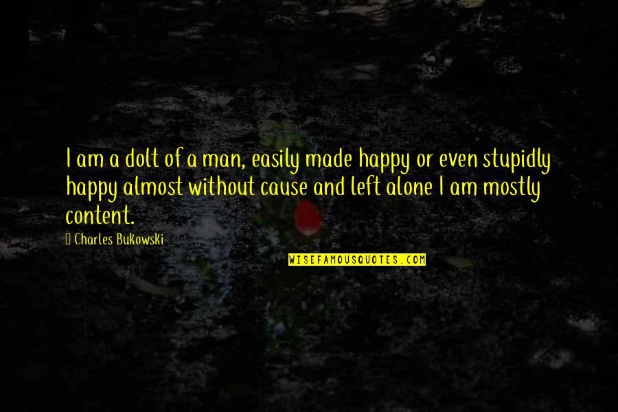 Am Happy Alone Quotes By Charles Bukowski: I am a dolt of a man, easily