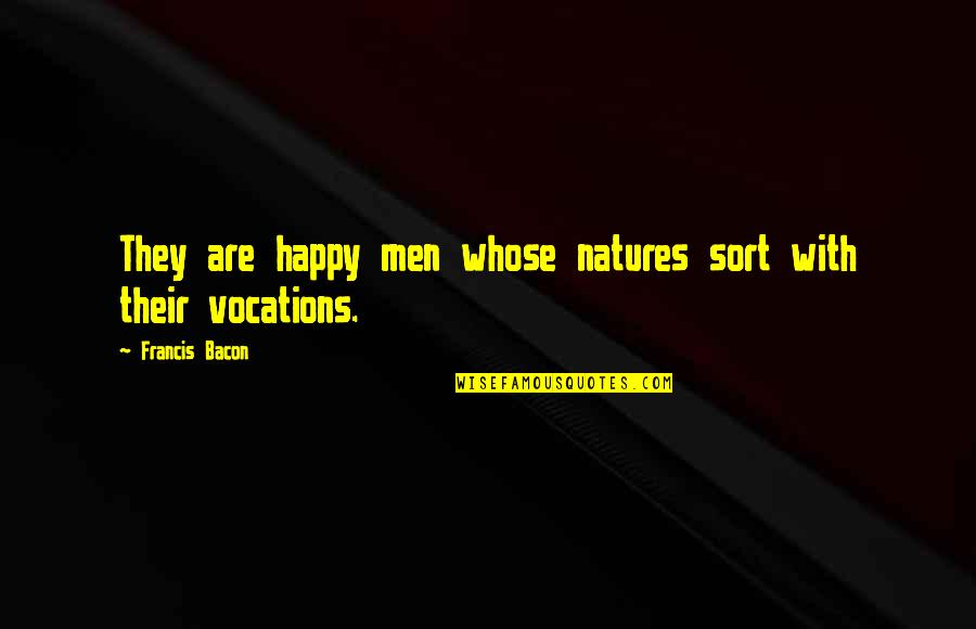 Am Happy For You Quotes By Francis Bacon: They are happy men whose natures sort with