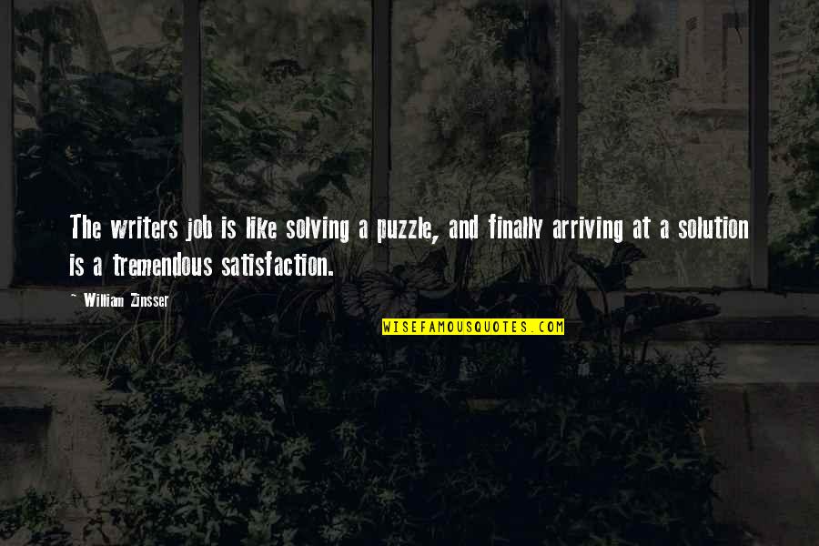 Am Happy I Met You Quotes By William Zinsser: The writers job is like solving a puzzle, Am Happy I Met You Quotes By William Zinsser: The writers job is like solving a puzzle,