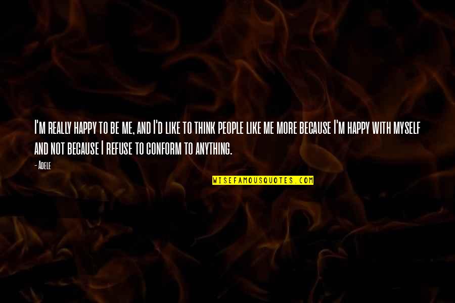 Am Happy Myself Quotes By Adele: I'm really happy to be me, and I'd