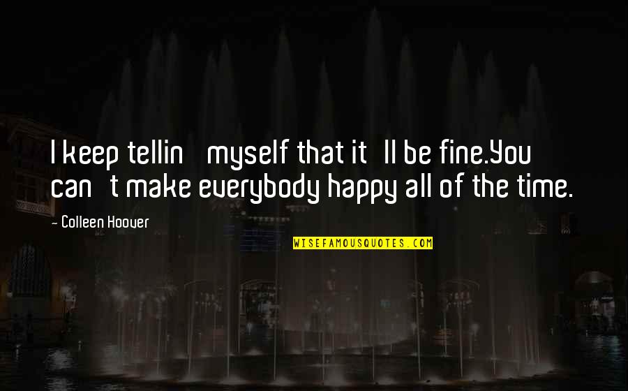 Am Happy Myself Quotes By Colleen Hoover: I keep tellin' myself that it'll be fine.You