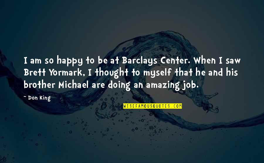 Am Happy Myself Quotes By Don King: I am so happy to be at Barclays Am Happy Myself Quotes By Don King: I am so happy to be at Barclays