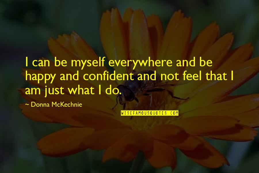 Am Happy Myself Quotes By Donna McKechnie: I can be myself everywhere and be happy