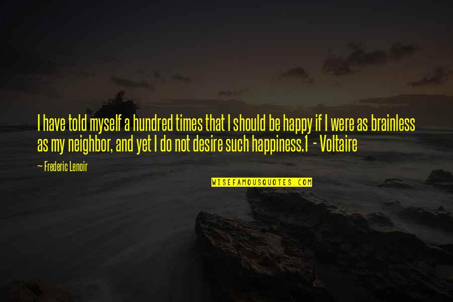 Am Happy Myself Quotes By Frederic Lenoir: I have told myself a hundred times that