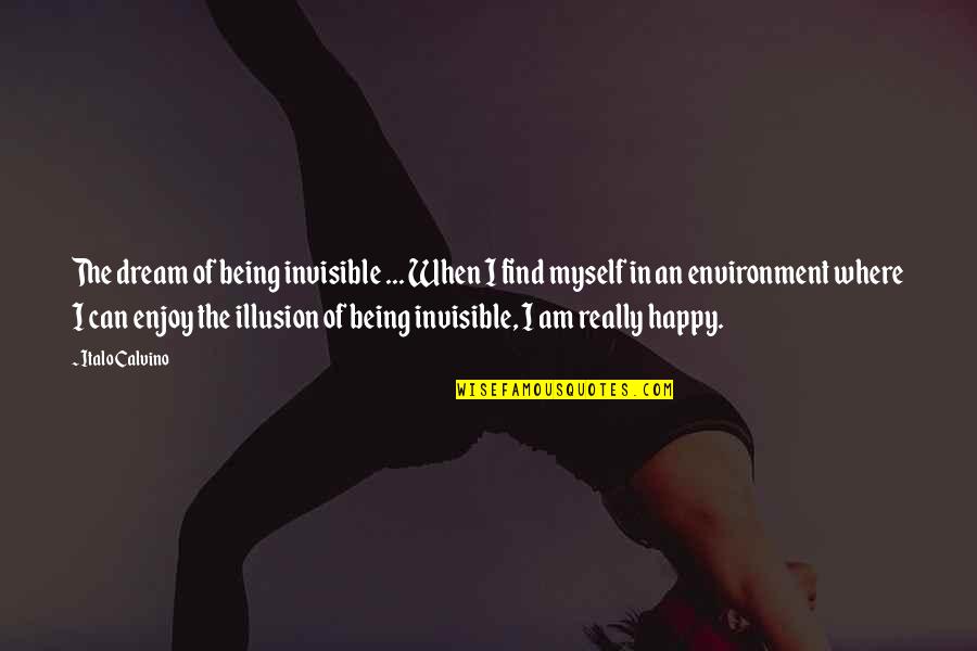 Am Happy Myself Quotes By Italo Calvino: The dream of being invisible ... When I