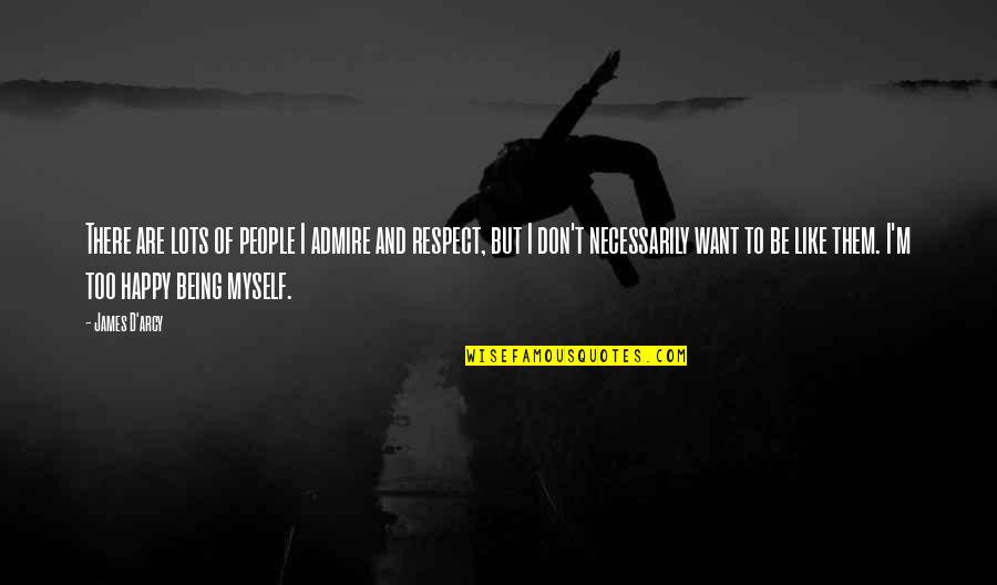 Am Happy Myself Quotes By James D'arcy: There are lots of people I admire and