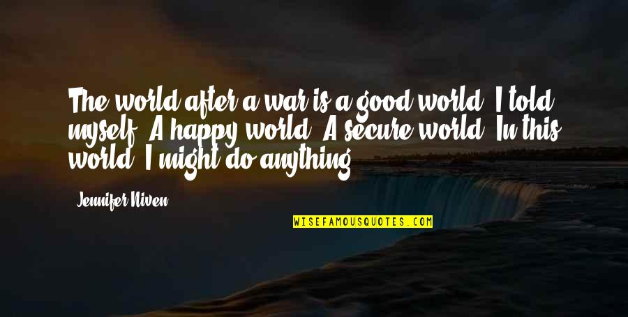 Am Happy Myself Quotes By Jennifer Niven: The world after a war is a good Am Happy Myself Quotes By Jennifer Niven: The world after a war is a good