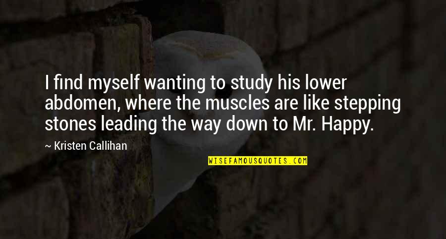Am Happy Myself Quotes By Kristen Callihan: I find myself wanting to study his lower Am Happy Myself Quotes By Kristen Callihan: I find myself wanting to study his lower