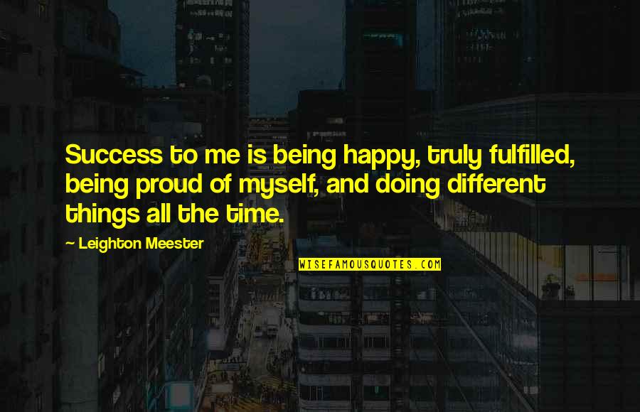 Am Happy Myself Quotes By Leighton Meester: Success to me is being happy, truly fulfilled,