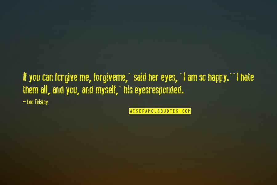 Am Happy Myself Quotes By Leo Tolstoy: If you can forgive me, forgiveme,' said her