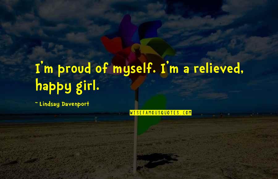 Am Happy Myself Quotes By Lindsay Davenport: I'm proud of myself. I'm a relieved, happy