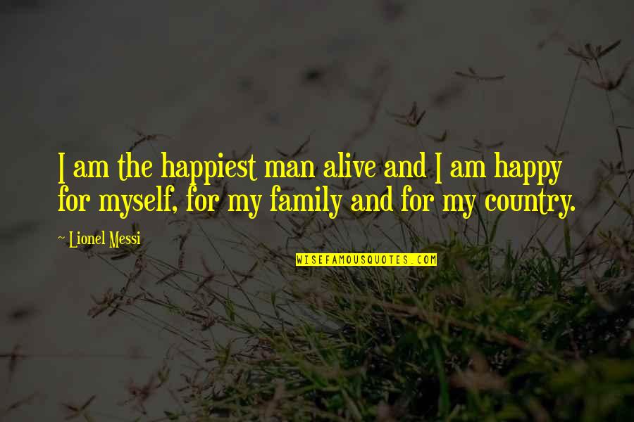 Am Happy Myself Quotes By Lionel Messi: I am the happiest man alive and I Am Happy Myself Quotes By Lionel Messi: I am the happiest man alive and I