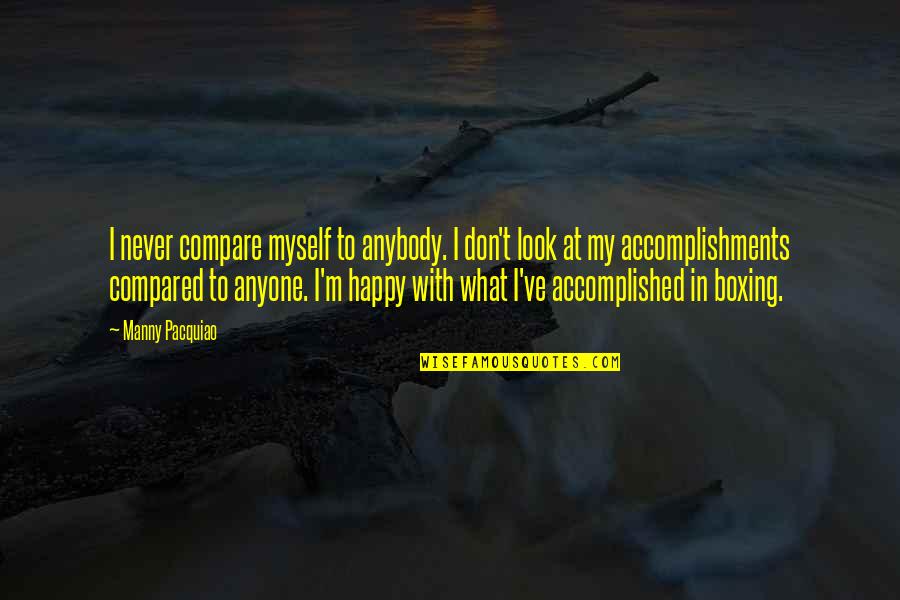 Am Happy Myself Quotes By Manny Pacquiao: I never compare myself to anybody. I don't