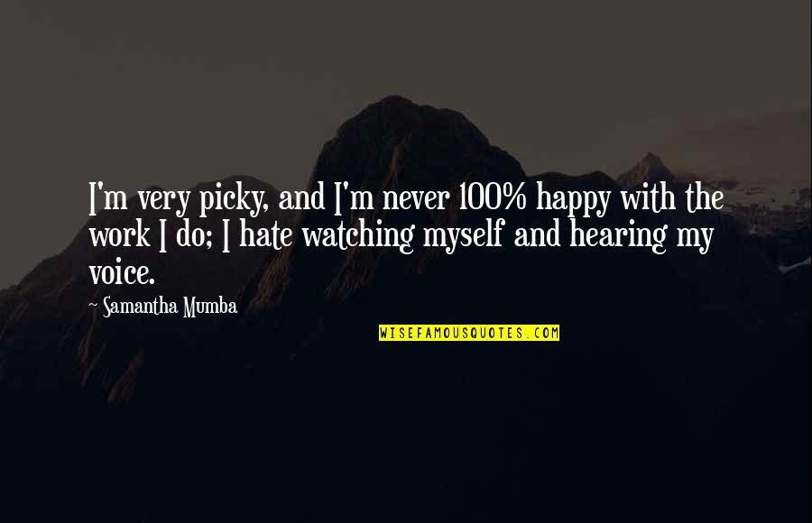 Am Happy Myself Quotes By Samantha Mumba: I'm very picky, and I'm never 100% happy