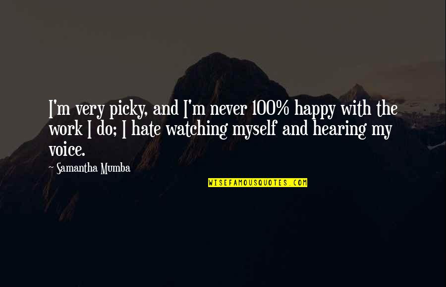 Am Happy Myself Quotes By Samantha Mumba: I'm very picky, and I'm never 100% happy Am Happy Myself Quotes By Samantha Mumba: I'm very picky, and I'm never 100% happy