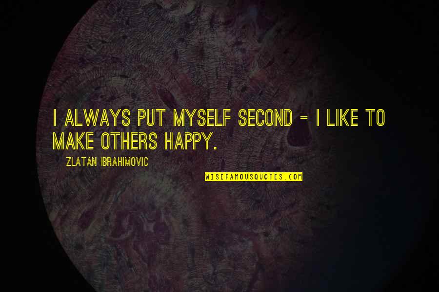 Am Happy Myself Quotes By Zlatan Ibrahimovic: I always put myself second - I like Am Happy Myself Quotes By Zlatan Ibrahimovic: I always put myself second - I like