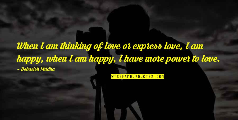 Am Happy Quotes By Debasish Mridha: When I am thinking of love or express