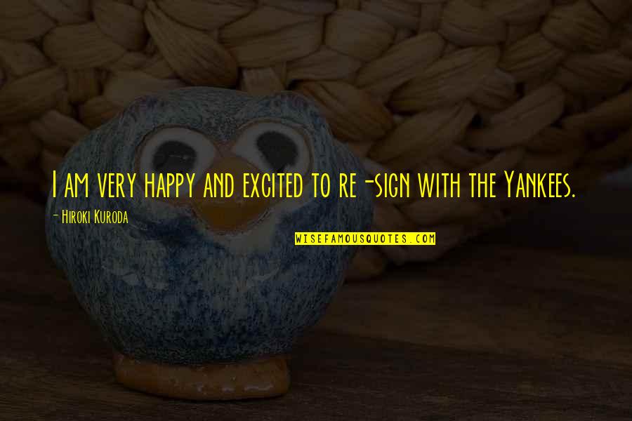 Am Happy Quotes By Hiroki Kuroda: I am very happy and excited to re-sign Am Happy Quotes By Hiroki Kuroda: I am very happy and excited to re-sign