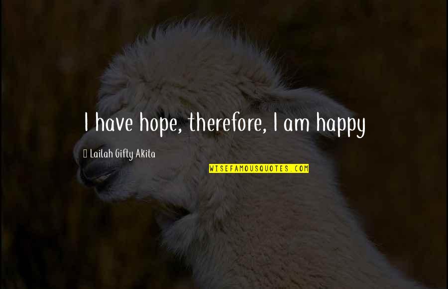 Am Happy Quotes By Lailah Gifty Akita: I have hope, therefore, I am happy