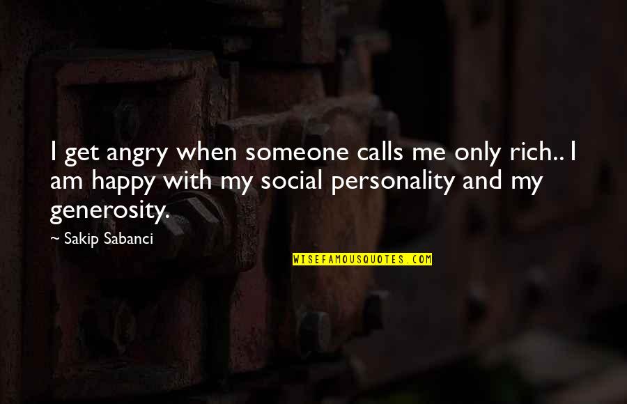 Am Happy Quotes By Sakip Sabanci: I get angry when someone calls me only