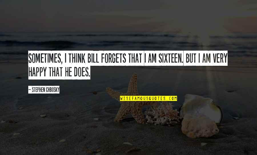 Am Happy Quotes By Stephen Chbosky: Sometimes, I think Bill forgets that I am