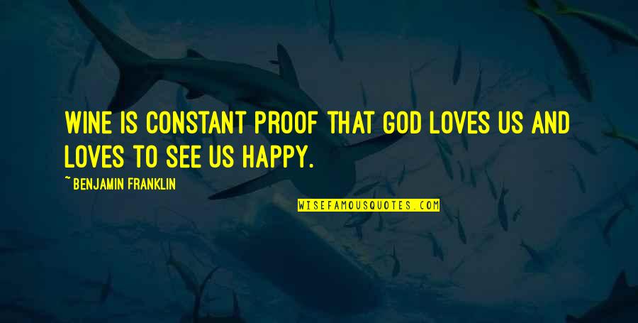 Am Happy Quotes Quotes By Benjamin Franklin: Wine is constant proof that God loves us