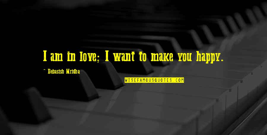 Am Happy Quotes Quotes By Debasish Mridha: I am in love; I want to make