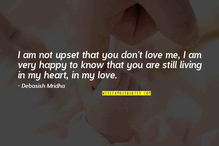 Am Happy Quotes Quotes By Debasish Mridha: I am not upset that you don't love