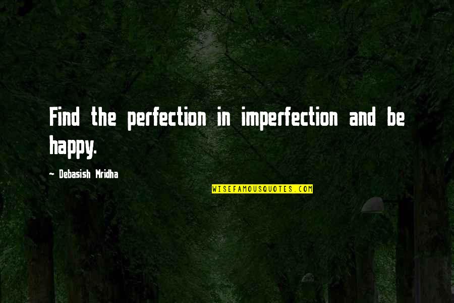 Am Happy Quotes Quotes By Debasish Mridha: Find the perfection in imperfection and be happy.