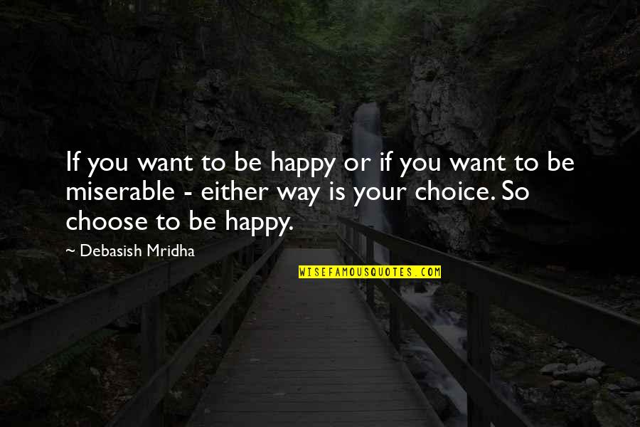 Am Happy Quotes Quotes By Debasish Mridha: If you want to be happy or if