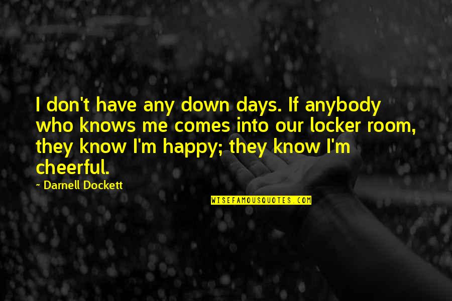 Am Happy To Have You Quotes By Darnell Dockett: I don't have any down days. If anybody Am Happy To Have You Quotes By Darnell Dockett: I don't have any down days. If anybody