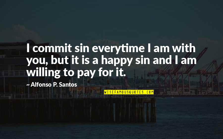 Am Happy With You Quotes By Alfonso P. Santos: I commit sin everytime I am with you,