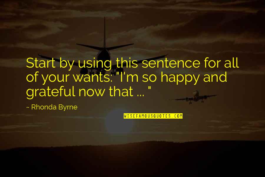 Am Happy With You Quotes By Rhonda Byrne: Start by using this sentence for all of