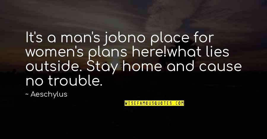 Am Here To Stay Quotes By Aeschylus: It's a man's jobno place for women's plans