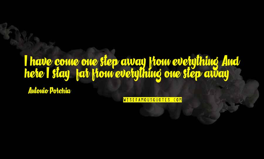Am Here To Stay Quotes By Antonio Porchia: I have come one step away from everything.And