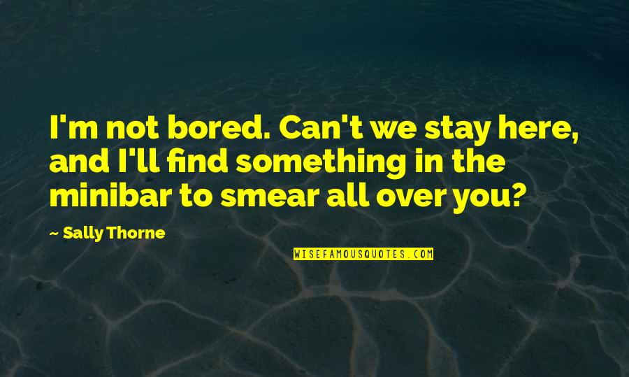 Am Here To Stay Quotes By Sally Thorne: I'm not bored. Can't we stay here, and