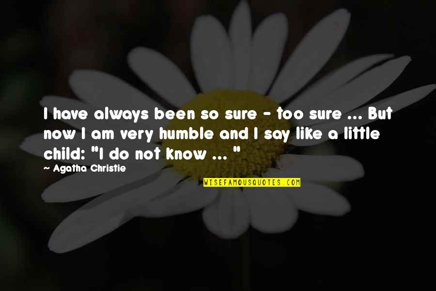 Am Humble Quotes By Agatha Christie: I have always been so sure - too