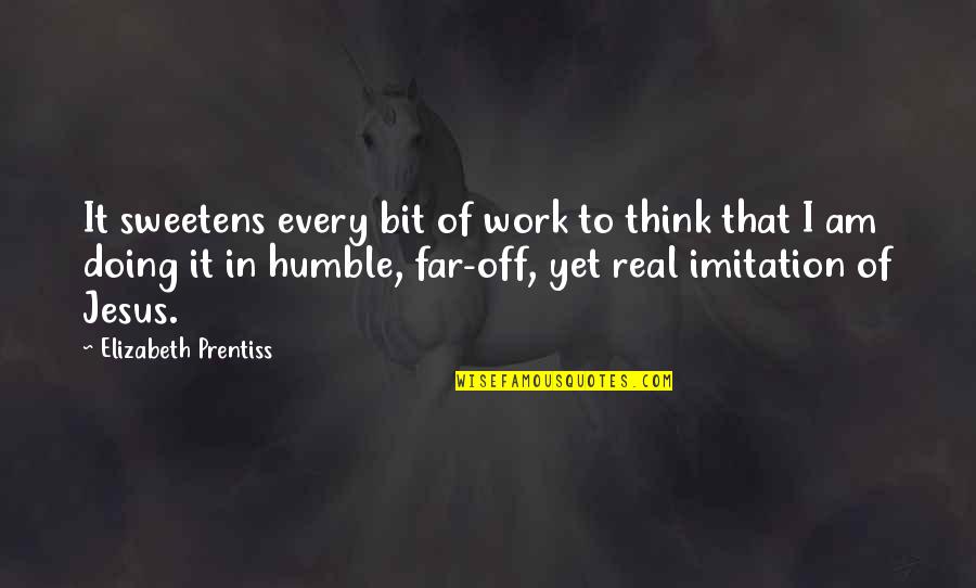 Am Humble Quotes By Elizabeth Prentiss: It sweetens every bit of work to think