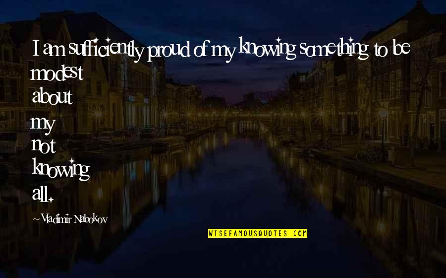 Am Humble Quotes By Vladimir Nabokov: I am sufficiently proud of my knowing something