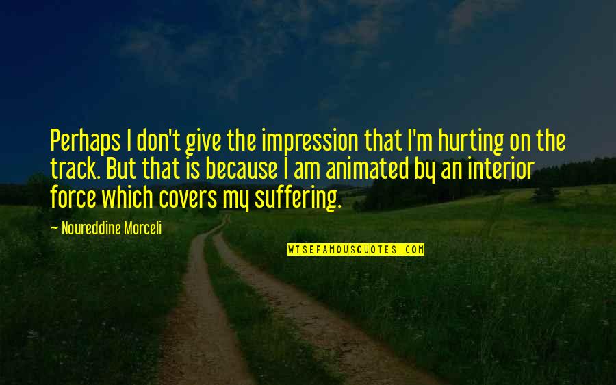 Am Hurt Quotes By Noureddine Morceli: Perhaps I don't give the impression that I'm Am Hurt Quotes By Noureddine Morceli: Perhaps I don't give the impression that I'm