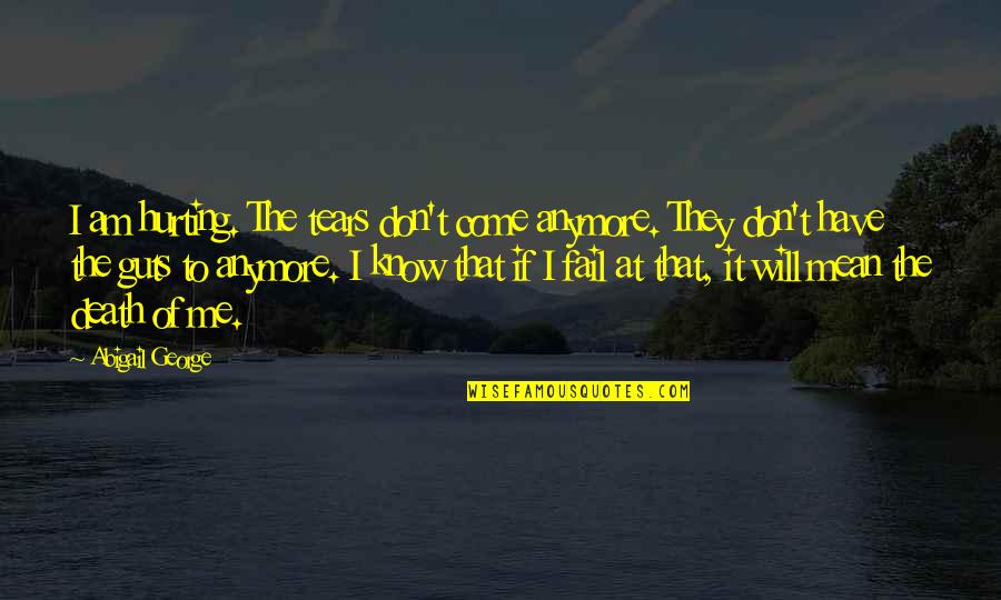 Am Hurting Quotes By Abigail George: I am hurting. The tears don't come anymore.