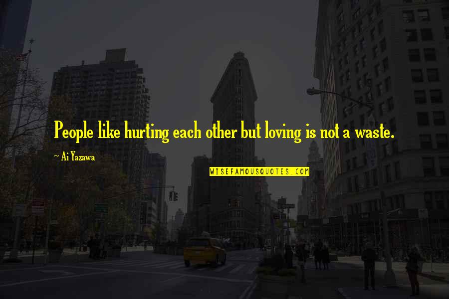 Am Hurting Quotes By Ai Yazawa: People like hurting each other but loving is