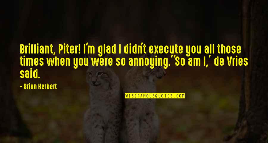Am I Annoying You Quotes By Brian Herbert: Brilliant, Piter! I'm glad I didn't execute you