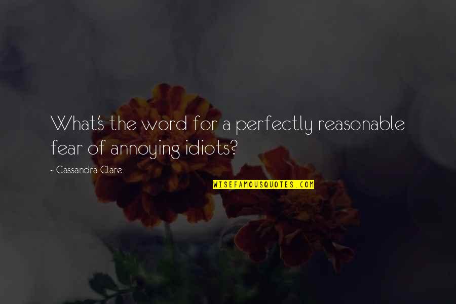 Am I Annoying You Quotes By Cassandra Clare: What's the word for a perfectly reasonable fear