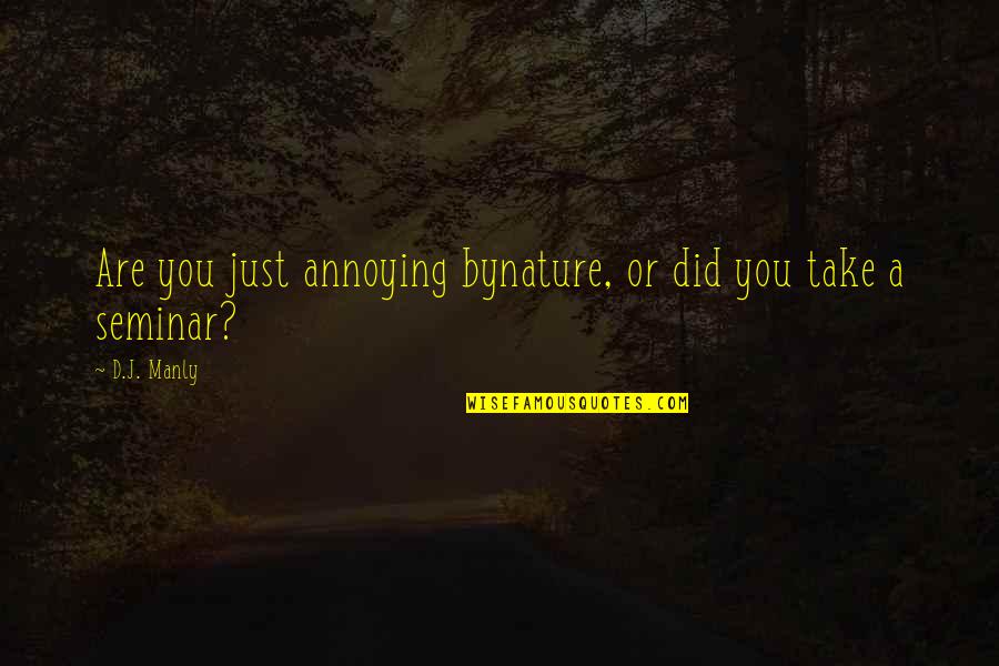 Am I Annoying You Quotes By D.J. Manly: Are you just annoying bynature, or did you