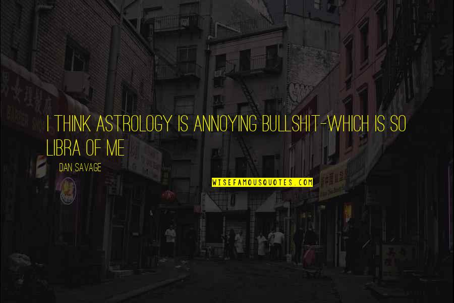 Am I Annoying You Quotes By Dan Savage: I think astrology is annoying bullshit-which is so