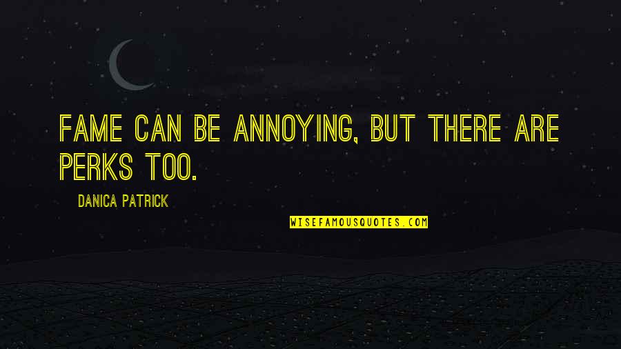 Am I Annoying You Quotes By Danica Patrick: Fame can be annoying, but there are perks