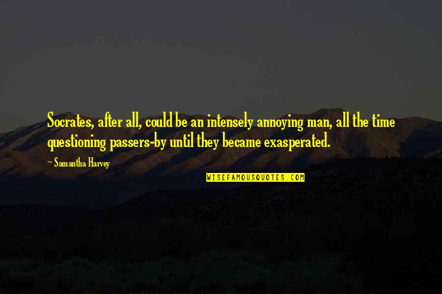 Am I Annoying You Quotes By Samantha Harvey: Socrates, after all, could be an intensely annoying